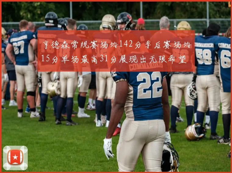 亨德森常规赛场均142分季后赛场均15分单场最高31分展现出无限希望